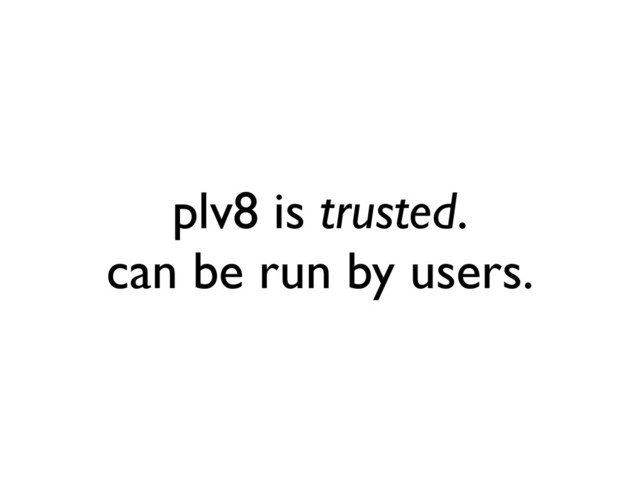 plv8 is trusted.
can be run by users.
