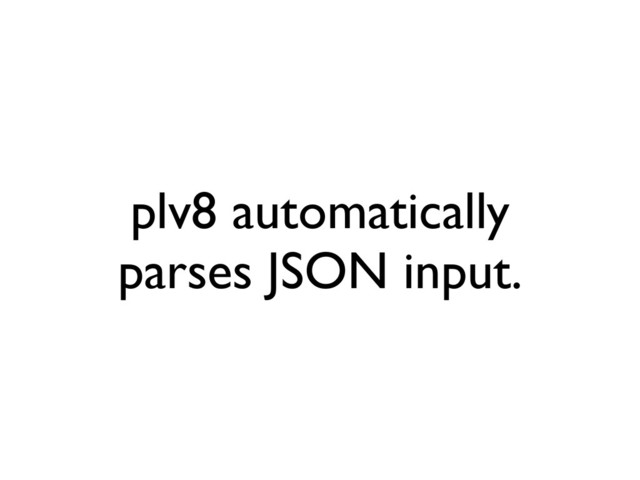 plv8 automatically
parses JSON input.
