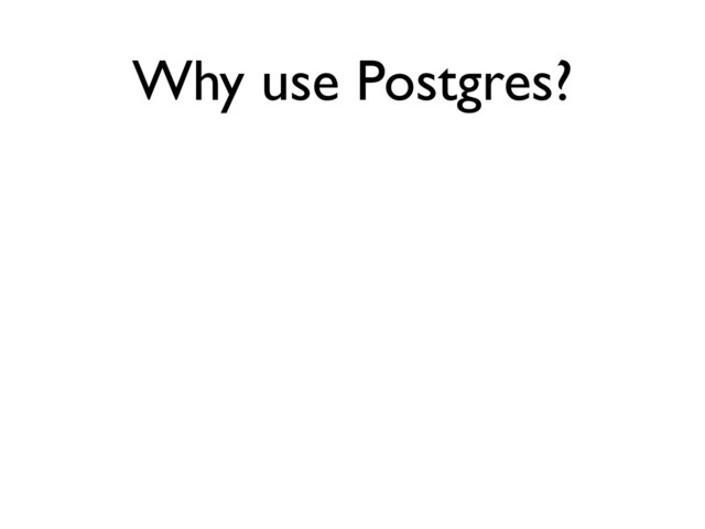 Why use Postgres?
