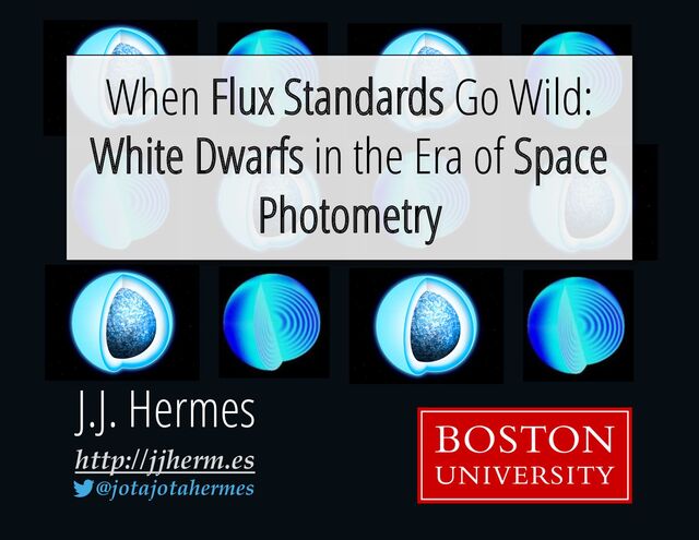 When Flux Standards Go Wild:
White Dwarfs in the Era of Space
Photometry
http://jjherm.es
@jotajotahermes
J.J. Hermes

