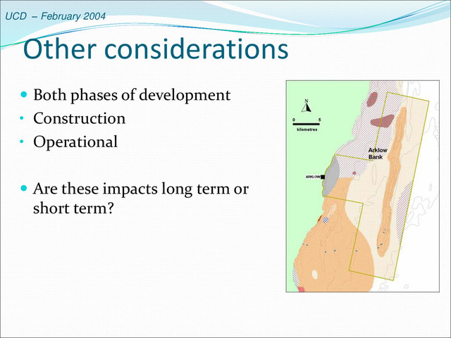UCD – February 2004
Other considerations
 Both phases of development
• Construction
• Operational
 Are these impacts long term or
short term?
