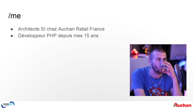 /me
● Architecte SI chez Auchan Retail France
● Développeur PHP depuis mes 15 ans
