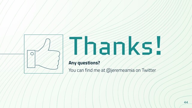 44
Thanks!
Any questions?
You can find me at @jeremeamia on Twitter
