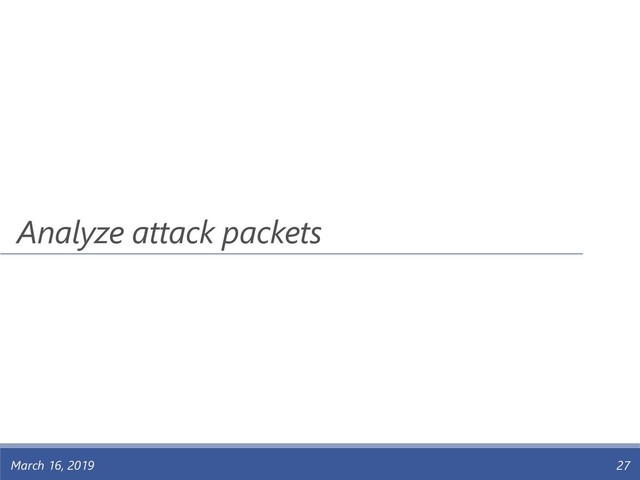 March 16, 2019 27
Analyze attack packets
