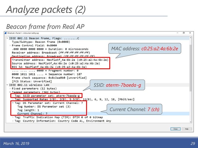 Analyze packets (2)
March 16, 2019 29
MAC address: c0:25:a2:4a:6b:2e
Beacon frame from Real AP
SSID: aterm-7baeda-g
Current Channel: 7 (ch)
