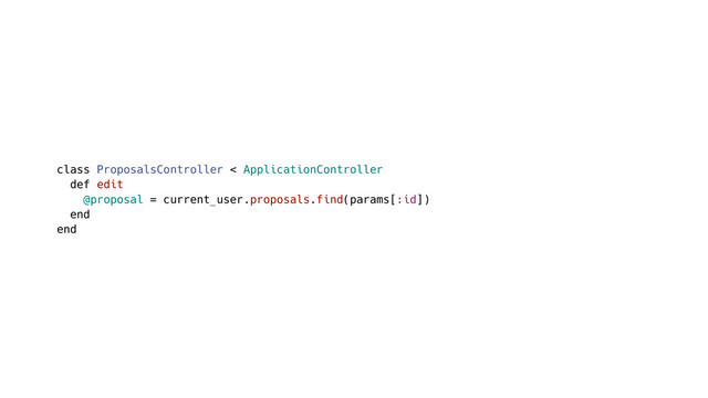 class ProposalsController < ApplicationController
def edit
@proposal = current_user.proposals.find(params[:id])
end
end
