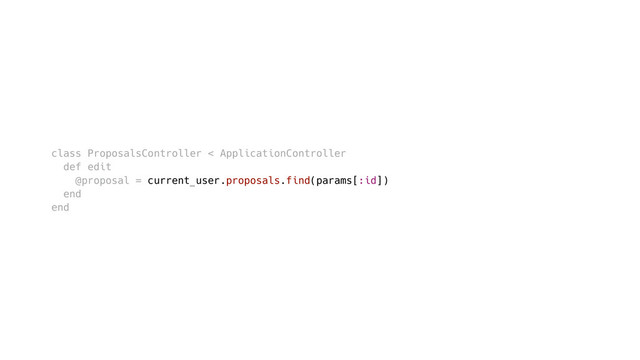 class ProposalsController < ApplicationController
def edit
@proposal = current_user.proposals.find(params[:id])
end
end
