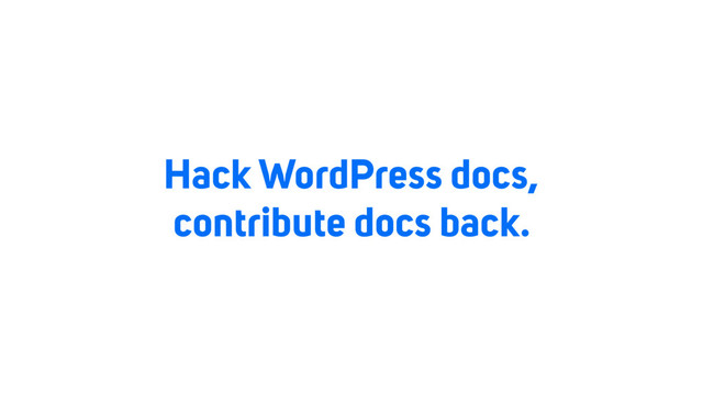 Hack WordPress docs,
contribute docs back.
