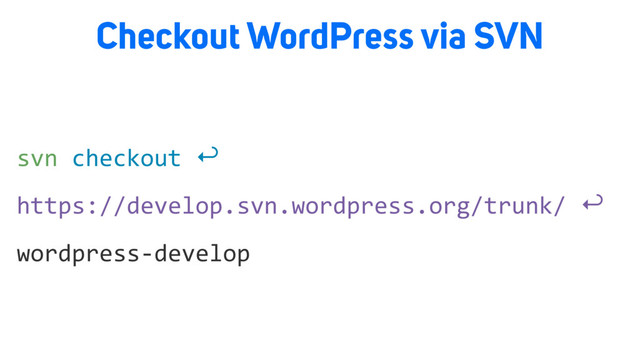 Checkout WordPress via SVN
wordpress-develop
https://develop.svn.wordpress.org/trunk/ ↩
svn checkout ↩
