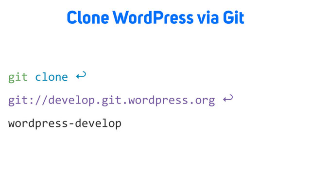 Clone WordPress via Git
wordpress-develop
git://develop.git.wordpress.org ↩
git clone ↩
