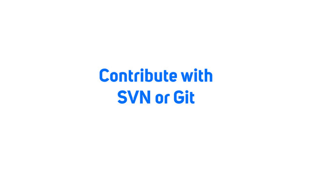 Contribute with
SVN or Git
