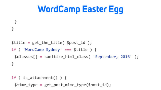 WordCamp Easter Egg
}
}
$title = get_the_title( $post_id );
if ( 'WordCamp Sydney' === $title ) {
$classes[] = sanitize_html_class( 'September, 2016' );
}
if ( is_attachment() ) {
$mime_type = get_post_mime_type($post_id);

