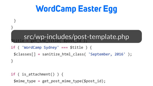 WordCamp Easter Egg
}
}
$title = get_the_title( $post_id );
if ( 'WordCamp Sydney' === $title ) {
$classes[] = sanitize_html_class( 'September, 2016' );
}
if ( is_attachment() ) {
$mime_type = get_post_mime_type($post_id);
src/wp-includes/post-template.php
