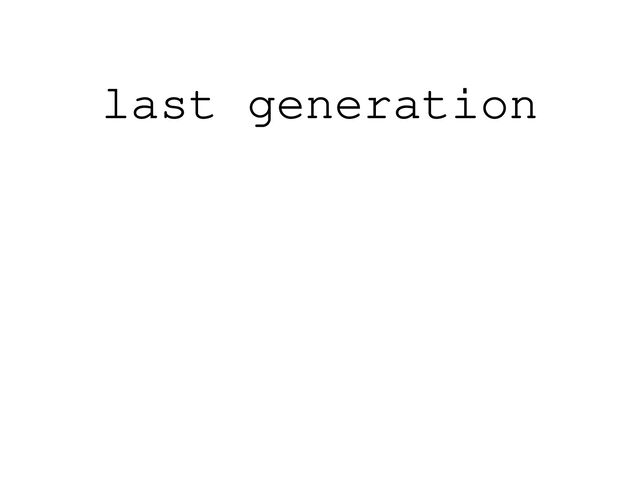 last generation
