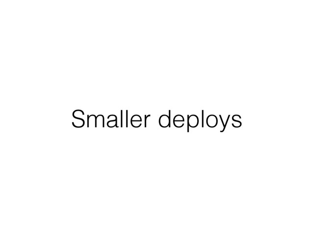 Smaller deploys
