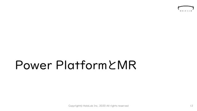 Power PlatformとMR
Copyright© HoloLab Inc. 2020 All rights reserved 12
