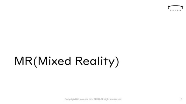 MR(Mixed Reality)
Copyright© HoloLab Inc. 2020 All rights reserved 8
