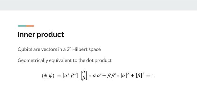 Inner product
Qubits are vectors in a 2n Hilbert space
Geometrically equivalent to the dot product
