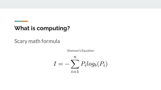 What is computing?
Scary math formula
Shannon’s Equation
