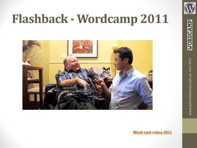 Flashback - Wordcamp 2011
Word cast video 2011
www.johnmckenna.com.au April 2013
