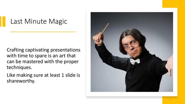 Last Minute Magic
Crafting captivating presentations
with time to spare is an art that
can be mastered with the proper
techniques.
Like making sure at least 1 slide is
shareworthy.
4
