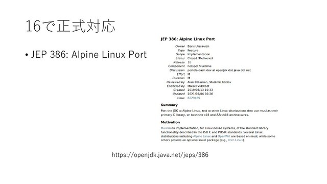 16で正式対応
• JEP 386: Alpine Linux Port
https://openjdk.java.net/jeps/386
