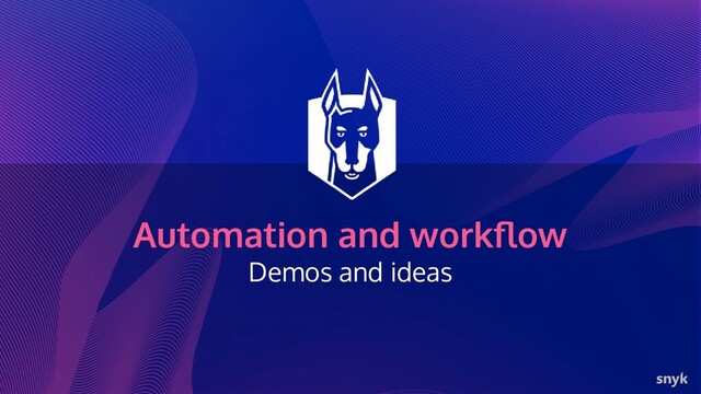 Automation and workﬂow
Demos and ideas
