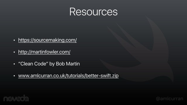 @amlcurran
Resources
• https://sourcemaking.com/
• http://martinfowler.com/
• “Clean Code” by Bob Martin
• www.amlcurran.co.uk/tutorials/better-swift.zip
