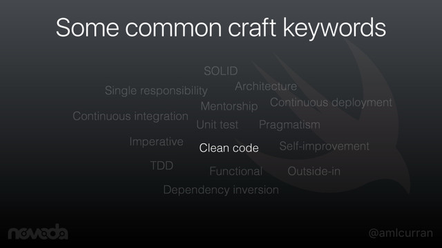@amlcurran
Some common craft keywords
Unit test
SOLID
Architecture
Mentorship
Clean code
Pragmatism
Dependency inversion
Functional
Imperative
Single responsibility
Self-improvement
Continuous integration
Continuous deployment
TDD Outside-in
