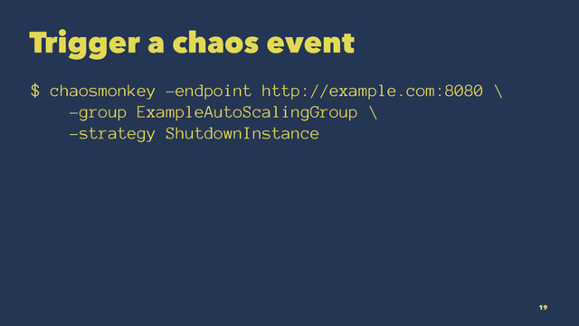 Trigger a chaos event
$ chaosmonkey -endpoint http://example.com:8080 \
-group ExampleAutoScalingGroup \
-strategy ShutdownInstance
19
