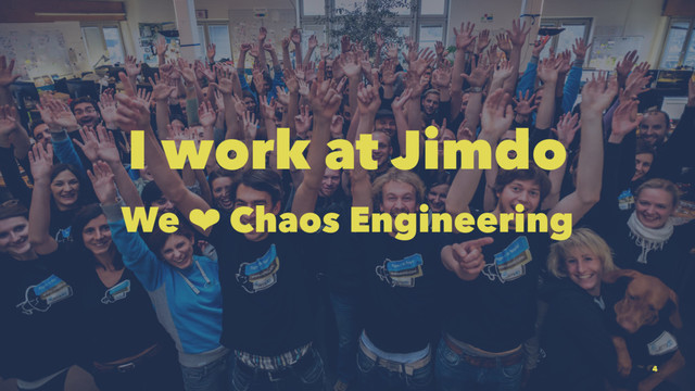 I work at Jimdo
We ❤ Chaos Engineering
4
