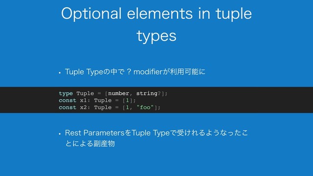 0QUJPOBMFMFNFOUTJOUVQMF
UZQFT
w 5VQMF5ZQFͷதͰ NPEJpFS͕ར༻Մೳʹ
w 3FTU1BSBNFUFSTΛ5VQMF5ZQFͰड͚ΕΔΑ͏ͳͬͨ͜
ͱʹΑΔ෭࢈෺
type Tuple = [number, string?];
const x1: Tuple = [1];
const x2: Tuple = [1, "foo"];
