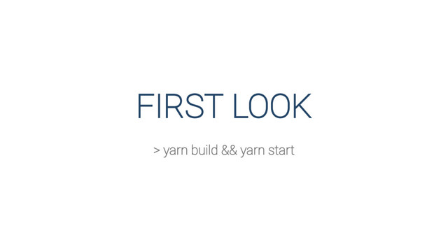 FIRST LOOK
> yarn build && yarn start
