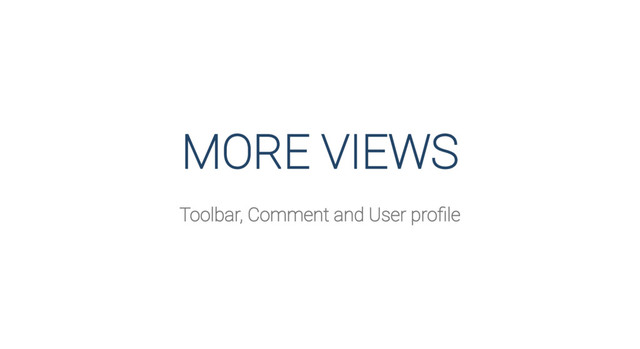 MORE VIEWS
Toolbar, Comment and User proﬁle
