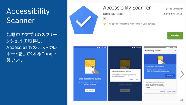 Accessibility
Scanner
起動中のアプリのスクリー
ンショットを取得し、
Accessibilityのテストやレ
ポートをしてくれるGoogle
製アプリ
28
