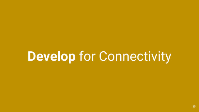 Develop for Connectivity
35
