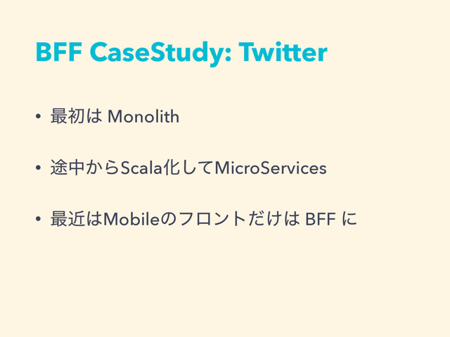 BFF CaseStudy: Twitter
• ࠷ॳ͸ Monolith
• ్த͔ΒScalaԽͯ͠MicroServices
• ࠷ۙ͸Mobileͷϑϩϯτ͚ͩ͸ BFF ʹ
