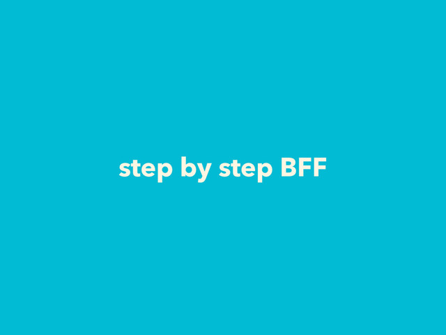 step by step BFF
