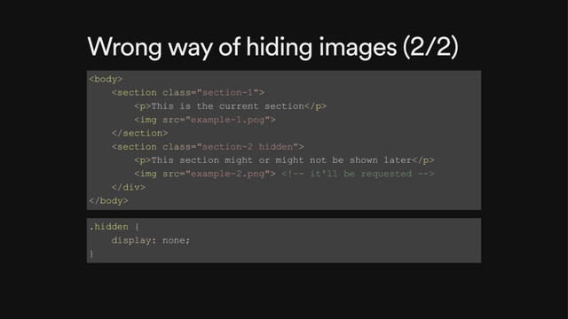 Wrong way of hiding images (2/2)


<p>This is the current section</p>
<img src="example-1.png">


<p>This section might or might not be shown later</p>
<img src="example-2.png"> 


.hidden {
display: none;
}
