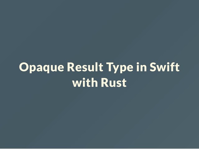 Opaque Result Type in Swift
with Rust
