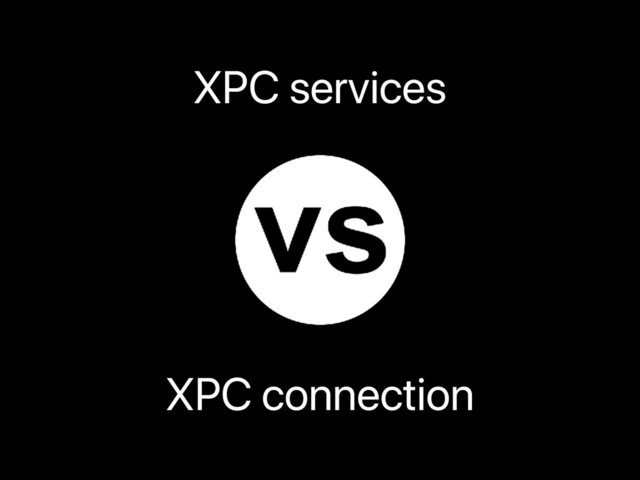 XPC services
XPC connection

