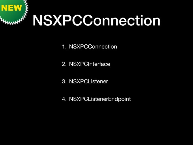 NSXPCConnection
1. NSXPCConnection

2. NSXPCInterface

3. NSXPCListener

4. NSXPCListenerEndpoint
