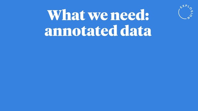 What we need:
annotated data
