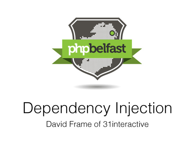Dependency Injection
David Frame of 31interactive
