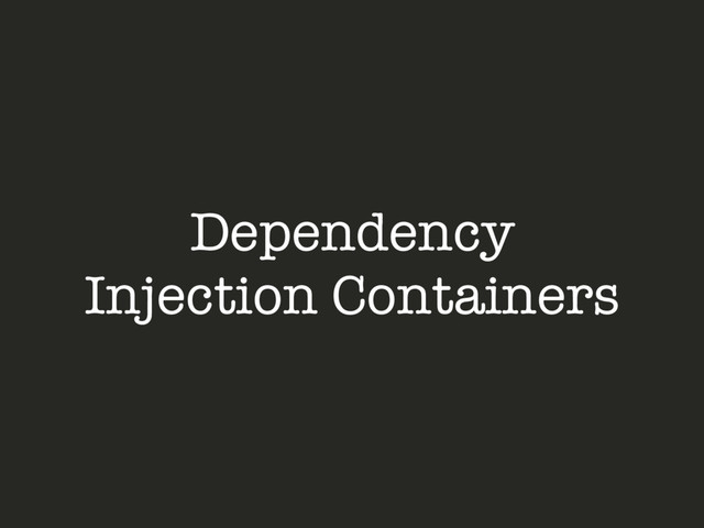 Dependency
Injection Containers
