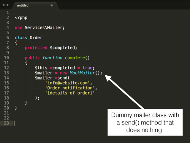Dummy mailer class with
a send() method that
does nothing!
