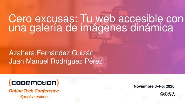 Cero excusas: Tu web accesible con
una galería de imágenes dinámica
Azahara Fernández Guizán
Juan Manuel Rodríguez Pérez
Noviembre 3-4-5, 2020
