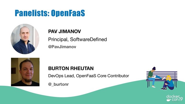 PAV JIMANOV
Principal, SoftwareDefined
Panelists: OpenFaaS
BURTON RHEUTAN
DevOps Lead, OpenFaaS Core Contributor
@PavJimanov
@_burtonr

