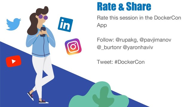 Rate & Share
Rate this session in the DockerCon
App
Follow: @rupakg, @pavjimanov
@_burtonr @yaronhaviv
Tweet: #DockerCon

