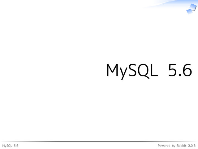 MySQL 5.6 Powered by Rabbit 2.0.6
MySQL 5.6
